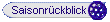 Saisonr&uuml;ckblicke 